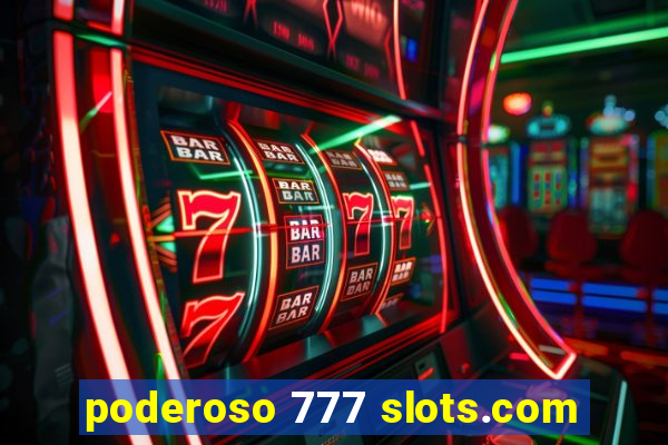 poderoso 777 slots.com